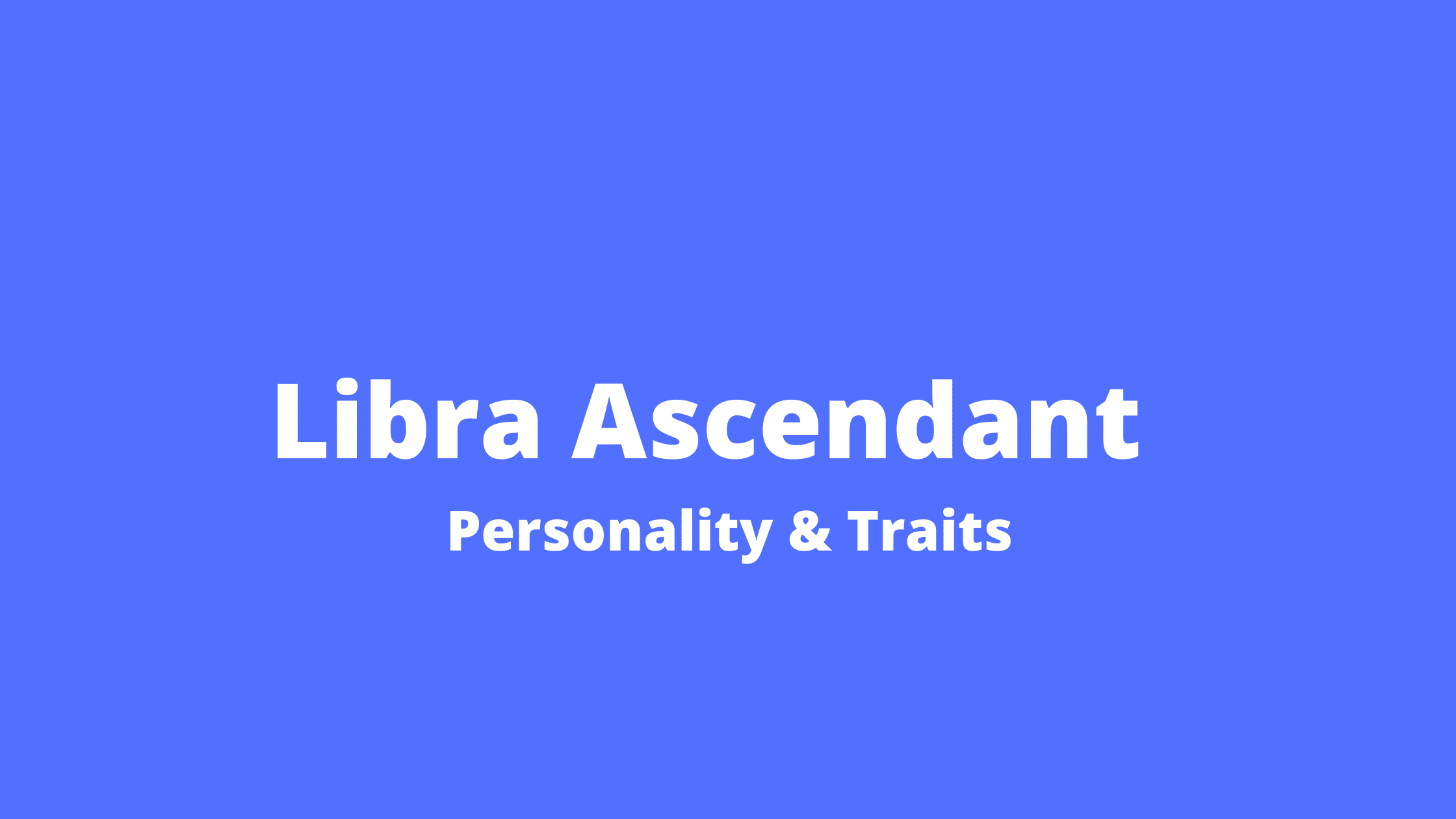 Libra Ascendant - Personality, Characteristics And Basic Traits.